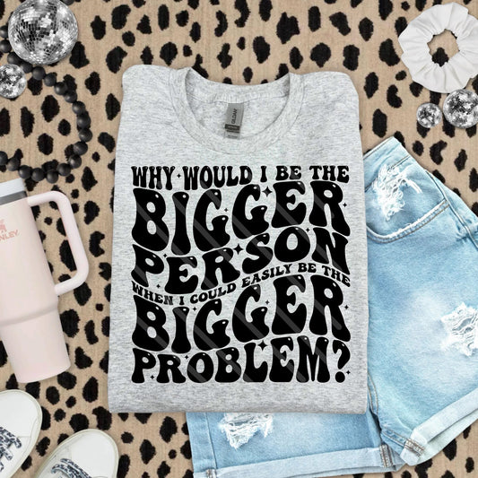 Why Would I Be Bigger the Person (MG)